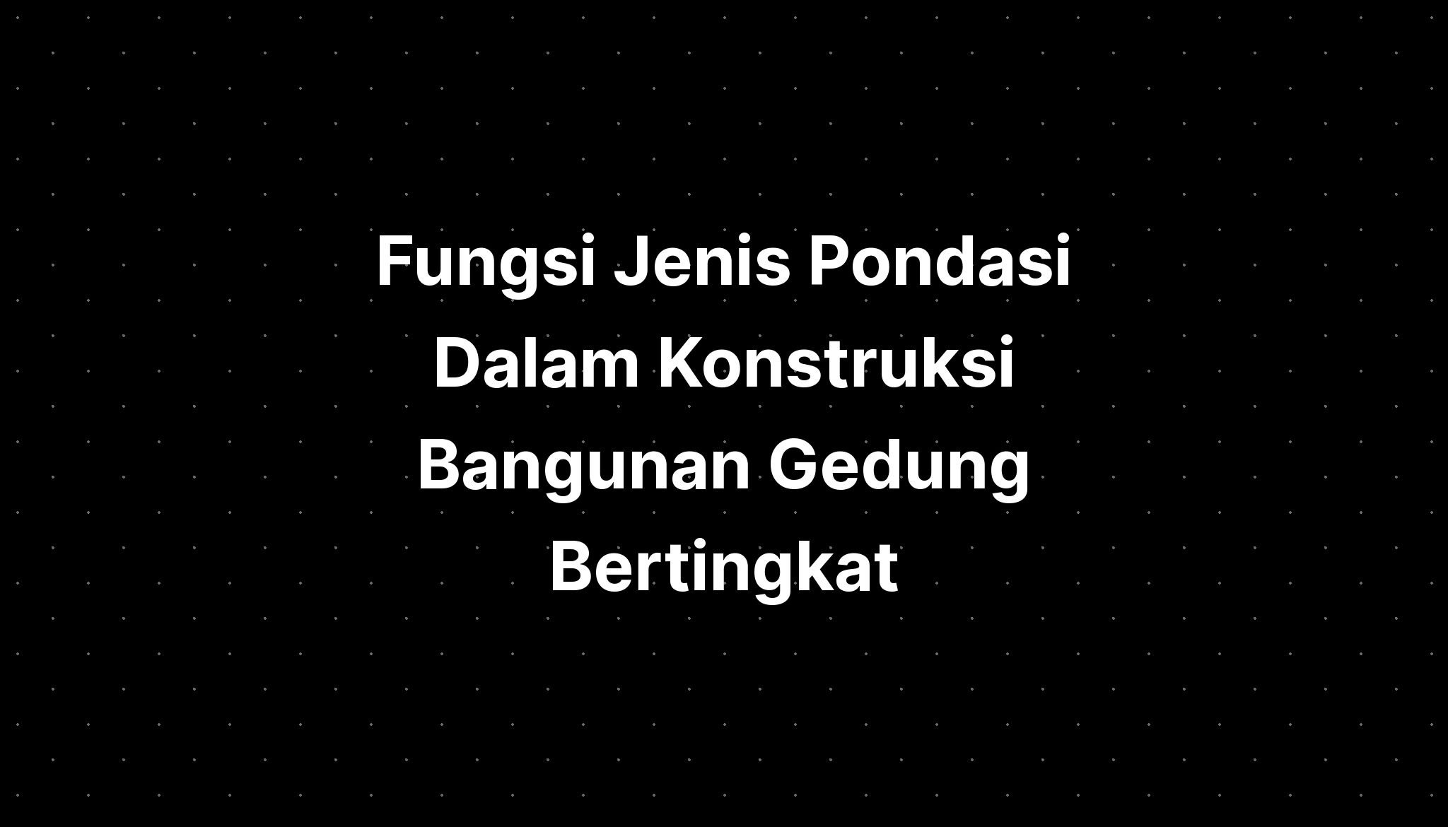 Fungsi Jenis Pondasi Dalam Konstruksi Bangunan Gedung Bertingkat Imagesee Sexiz Pix